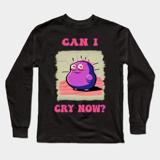 Can I cry now? Long Sleeve T-Shirt